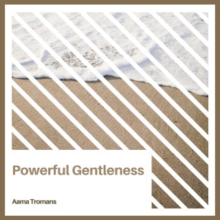 Powerful Gentleness