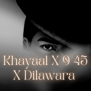 Khayaal x 9 45 x Dilawara