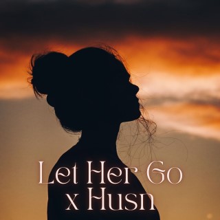 Let Her Go x Husn