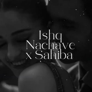 Ishq Nachave x Sahiba