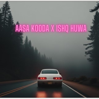 Aasa Kooda x Ishq Huwa 