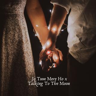 Jo Tum Mere Ho x Talking To The Moon 