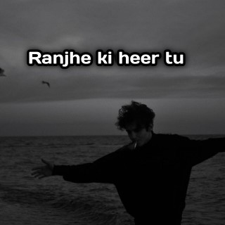 Ranjhe ki heer tu 